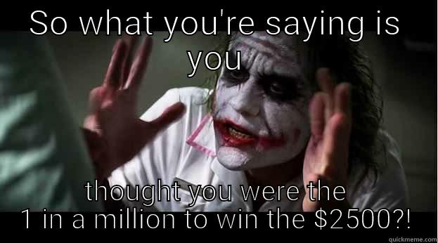 SO WHAT YOU'RE SAYING IS YOU THOUGHT YOU WERE THE 1 IN A MILLION TO WIN THE $2500?! Joker Mind Loss