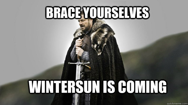 Brace yourselves Wintersun is coming  Ned stark winter is coming
