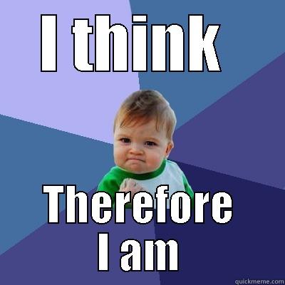 I THINK  THEREFORE I AM Success Kid