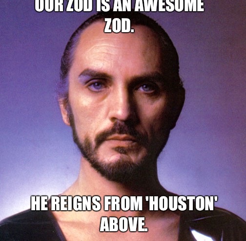 Our Zod is an awesome Zod.  He reigns from 'Houston' above.  - Our Zod is an awesome Zod.  He reigns from 'Houston' above.   Misc