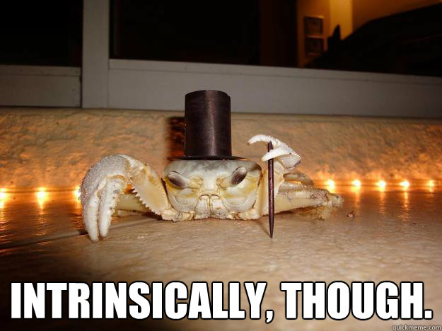  Intrinsically, though.  Fancy Crab
