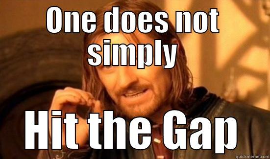 ONE DOES NOT SIMPLY HIT THE GAP Boromir