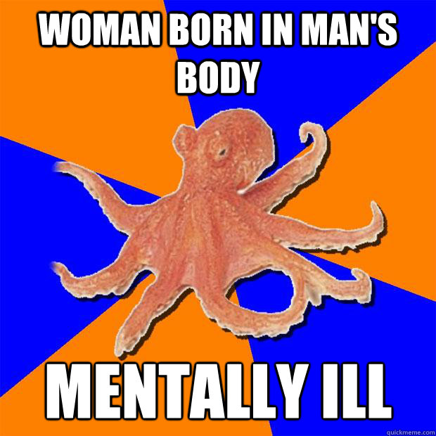 woman born in man's body mentally ill
 - woman born in man's body mentally ill
  Online Diagnosis Octopus