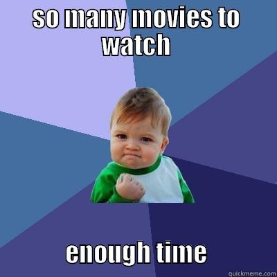 SO MANY MOVIES TO WATCH                    ENOUGH TIME              Success Kid