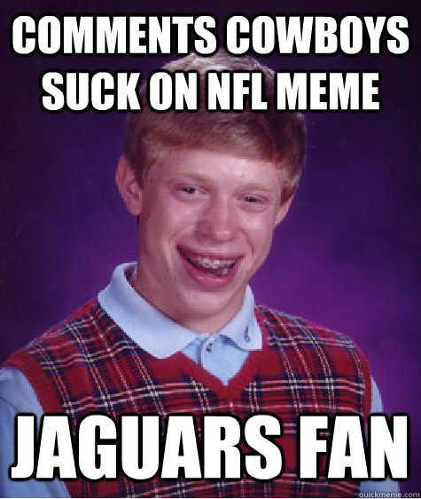 Comments Cowboys Suck on NFL Meme  Jaguars Fan  Bad Luck Brian
