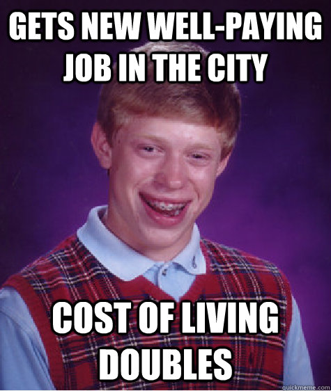 Gets new well-paying job in the city Cost of living doubles  Bad Luck Brian