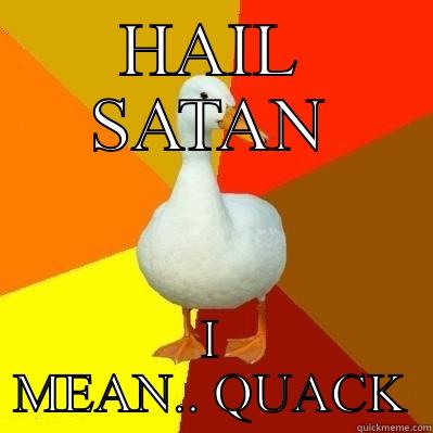 HAIL SATAN - HAIL SATAN I MEAN.. QUACK Tech Impaired Duck