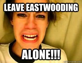 LEAVE EASTWOODING  ALONE!!!  leave britney alone