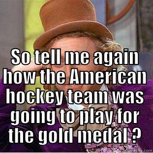  SO TELL ME AGAIN HOW THE AMERICAN HOCKEY TEAM WAS GOING TO PLAY FOR THE GOLD MEDAL ? Condescending Wonka