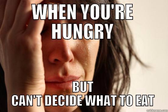 WHEN YOU'RE HUNGRY BUT CAN'T DECIDE WHAT TO EAT First World Problems