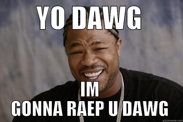 XZIBIT RAPE - YO DAWG IM GONNA RAEP U DAWG Xzibit meme