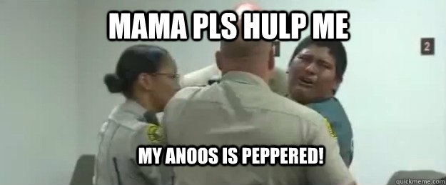 MAMA PLS HULP ME MY ANOOS IS PEPPERED! - MAMA PLS HULP ME MY ANOOS IS PEPPERED!  Mexican