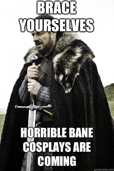 Brace Yourselves Horrible Bane Cosplays are coming - Brace Yourselves Horrible Bane Cosplays are coming  Game of Thrones