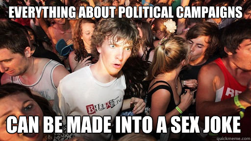 everything about political campaigns can be made into a sex joke  Sudden Clarity Clarence