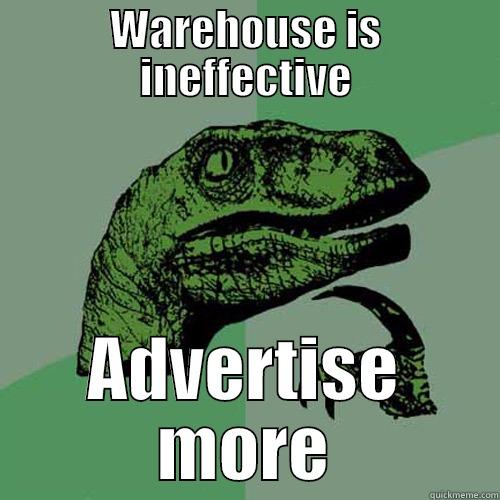 WAREHOUSE IS INEFFECTIVE ADVERTISE MORE Philosoraptor
