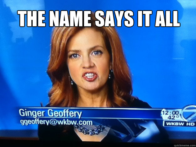 the name says it all - the name says it all  Ginger Geoffery
