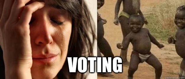  Voting   First World Problems  Third World Success