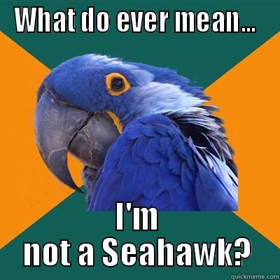 WHAT DO EVER MEAN...  I'M NOT A SEAHAWK? Paranoid Parrot