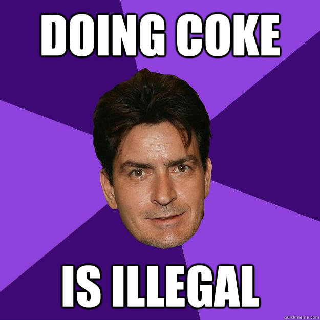 Doing coke is illegal  Clean Sheen