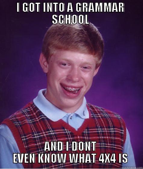 I GOT INTO A GRAMMAR SCHOOL AND I DONT EVEN KNOW WHAT 4X4 IS Bad Luck Brian