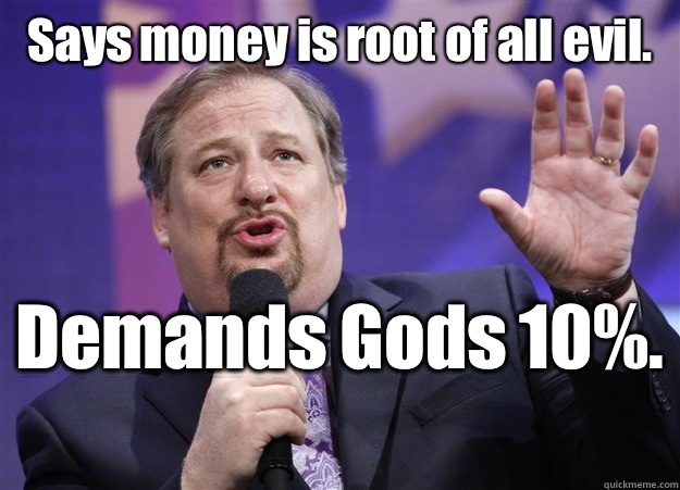 Says money is root of all evil.  Demands Gods 10%.   