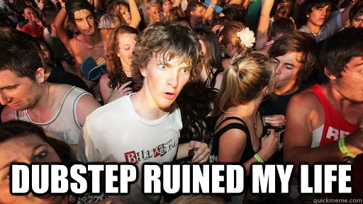  dubstep ruined my life  Sudden Clarity Clarence