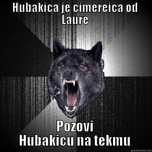 HUBAKICA JE CIMEREICA OD LAURE POZOVI HUBAKICU NA TEKMU Insanity Wolf