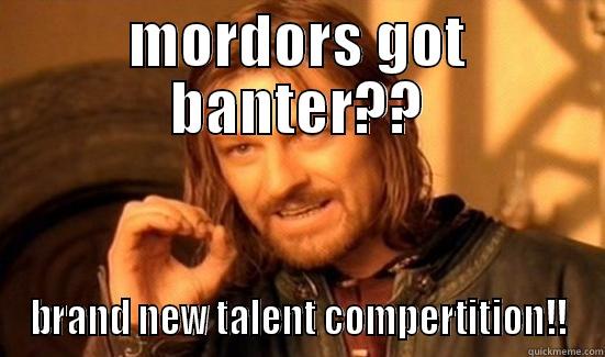 MORDORS GOT BANTER?? BRAND NEW TALENT COMPERTITION!! Boromir