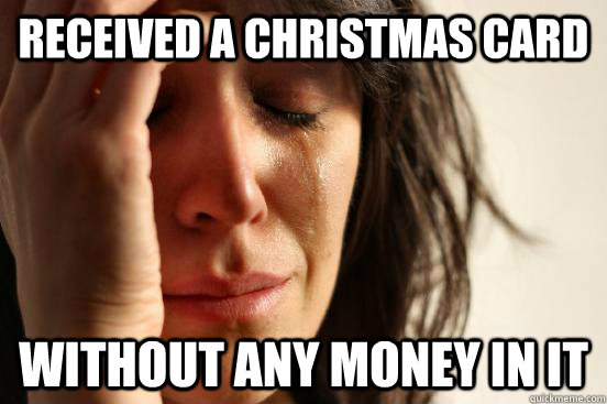 Received a Christmas Card Without any money in it  First World Problems