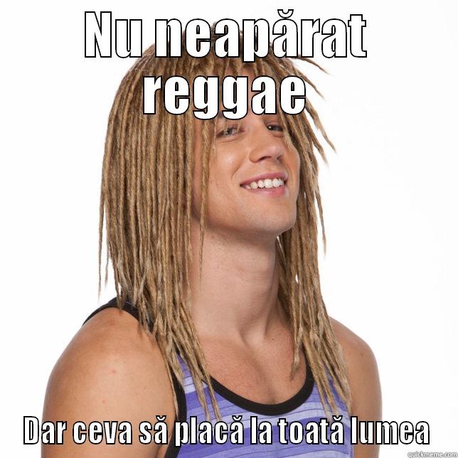 NU NEAPĂRAT REGGAE DAR CEVA SĂ PLACĂ LA TOATĂ LUMEA Misc