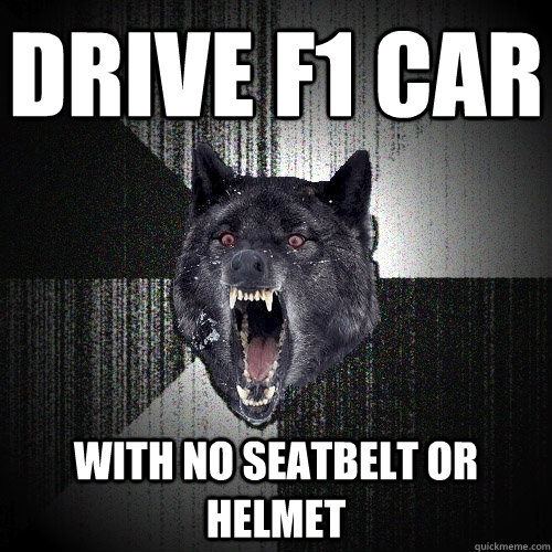 drive F1 car with no seatbelt or helmet  Insanity Wolf