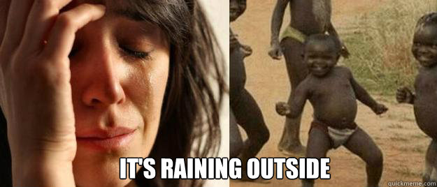  IT'S RAINING OUTSIDE  First World Problems  Third World Success