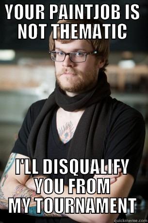 Miniature gamers can be ridiculous - YOUR PAINTJOB IS NOT THEMATIC I'LL DISQUALIFY YOU FROM MY TOURNAMENT Hipster Barista