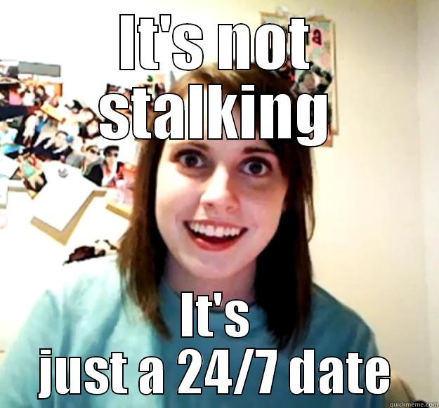 IT'S NOT STALKING IT'S JUST A 24/7 DATE Overly Attached Girlfriend