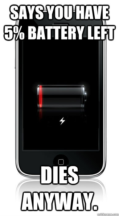 Says you have 5% battery left Dies anyway.  Scumbag iPhone