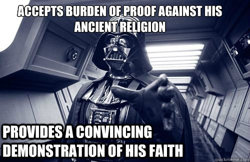 Accepts burden of Proof against his ancient religion provides a convincing demonstration of his faith  