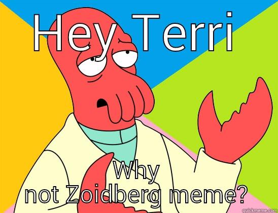 Terri Zoidberg meme - HEY TERRI WHY NOT ZOIDBERG MEME? Futurama Zoidberg 