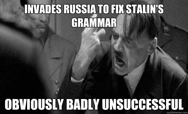 Invades russia to fix stalin's grammar Obviously badly unsuccessful  
