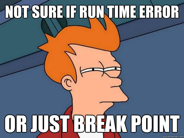 Not sure if run time error Or just break point  Futurama Fry