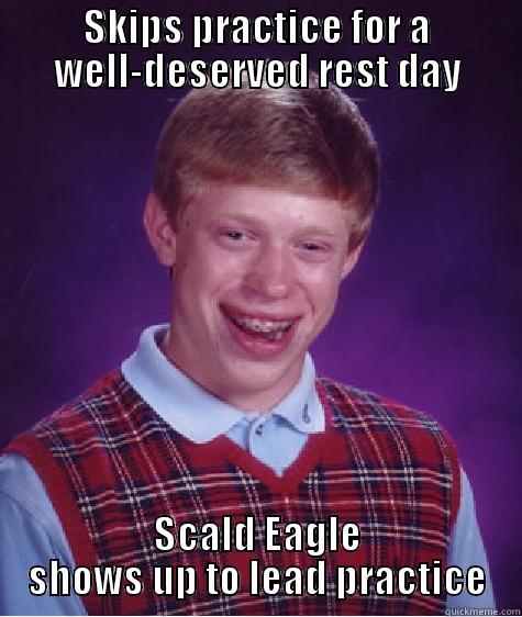 SKIPS PRACTICE FOR A WELL-DESERVED REST DAY SCALD EAGLE SHOWS UP TO LEAD PRACTICE Bad Luck Brian