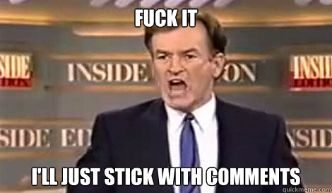 FUCK IT I'll just stick with comments   Well do it live