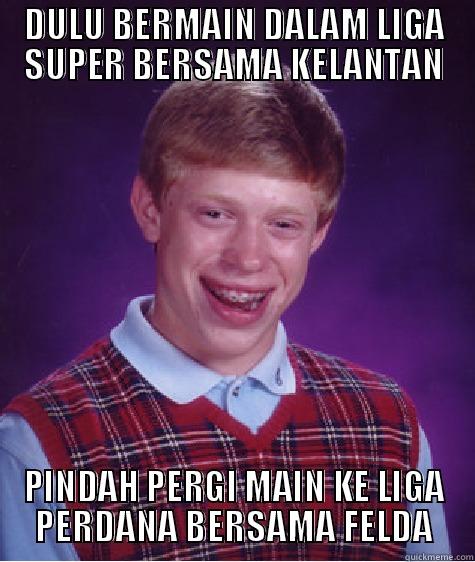 indra liga super - DULU BERMAIN DALAM LIGA SUPER BERSAMA KELANTAN PINDAH PERGI MAIN KE LIGA PERDANA BERSAMA FELDA Bad Luck Brian