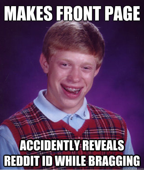makes front page accidently reveals reddit id while bragging  Bad Luck Brian
