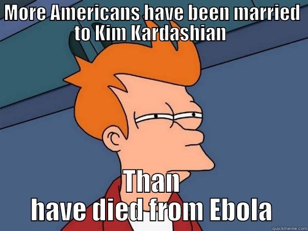 MORE AMERICANS HAVE BEEN MARRIED TO KIM KARDASHIAN  THAN HAVE DIED FROM EBOLA Futurama Fry