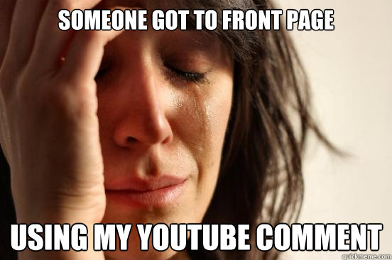 someone got to front page using my youtube comment  First World Problems