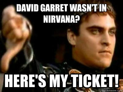 David Garret wasn't in  Nirvana? here's my Ticket!  Downvoting Roman