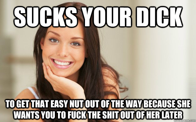 Sucks Your DIck to get that easy nut out of the way because she wants you to fuck the shit out of her later  Good Girl Gina