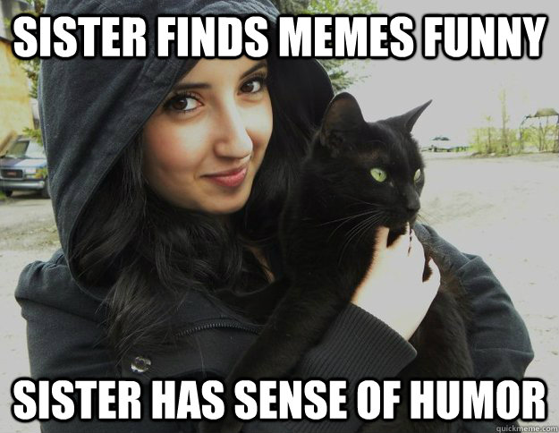 sister finds memes funny sister has sense of humor - sister finds memes funny sister has sense of humor  ridiculous samera