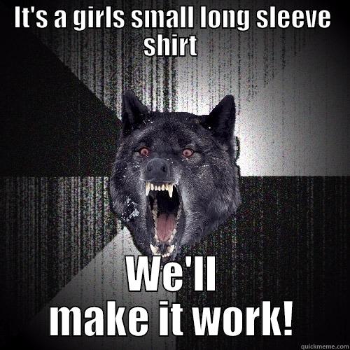 IT'S A GIRLS SMALL LONG SLEEVE SHIRT  WE'LL MAKE IT WORK! Insanity Wolf