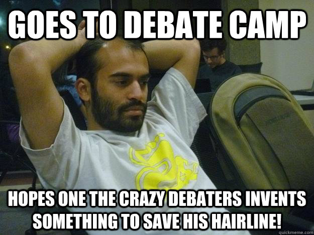 Goes to Debate Camp Hopes one the crazy debaters invents something to save his Hairline! - Goes to Debate Camp Hopes one the crazy debaters invents something to save his Hairline!  Arif